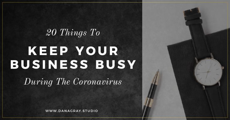 20 Things to Keep Your Business Busy During the Coronavirus | Dana Gray Studio