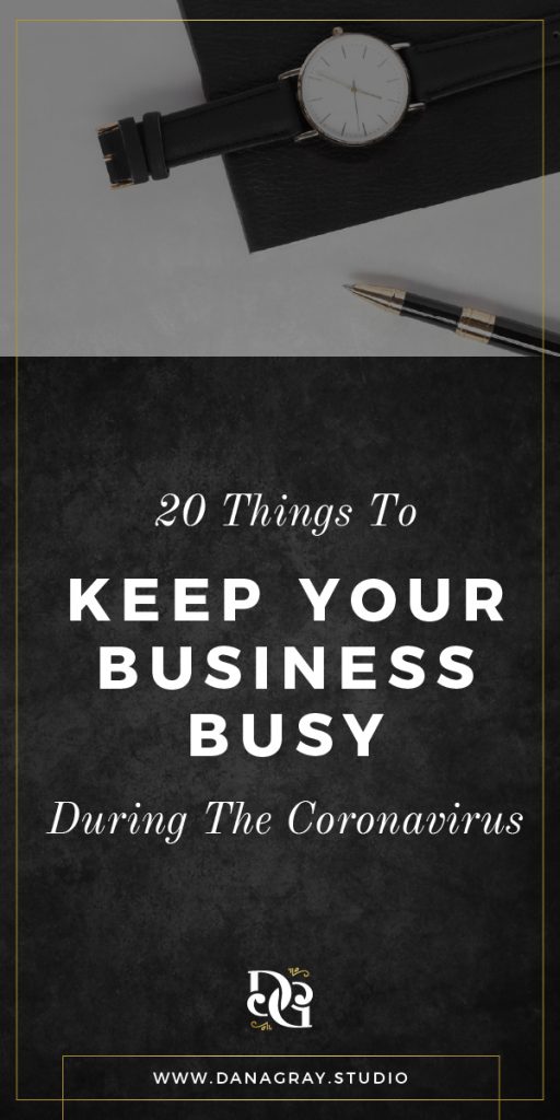 20 Things to Keep Your Business Busy During the Coronavirus | Dana Gray Studio