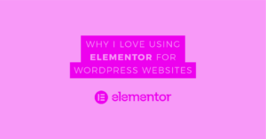 Why I Love Using Elementor Pro for WordPress Websites