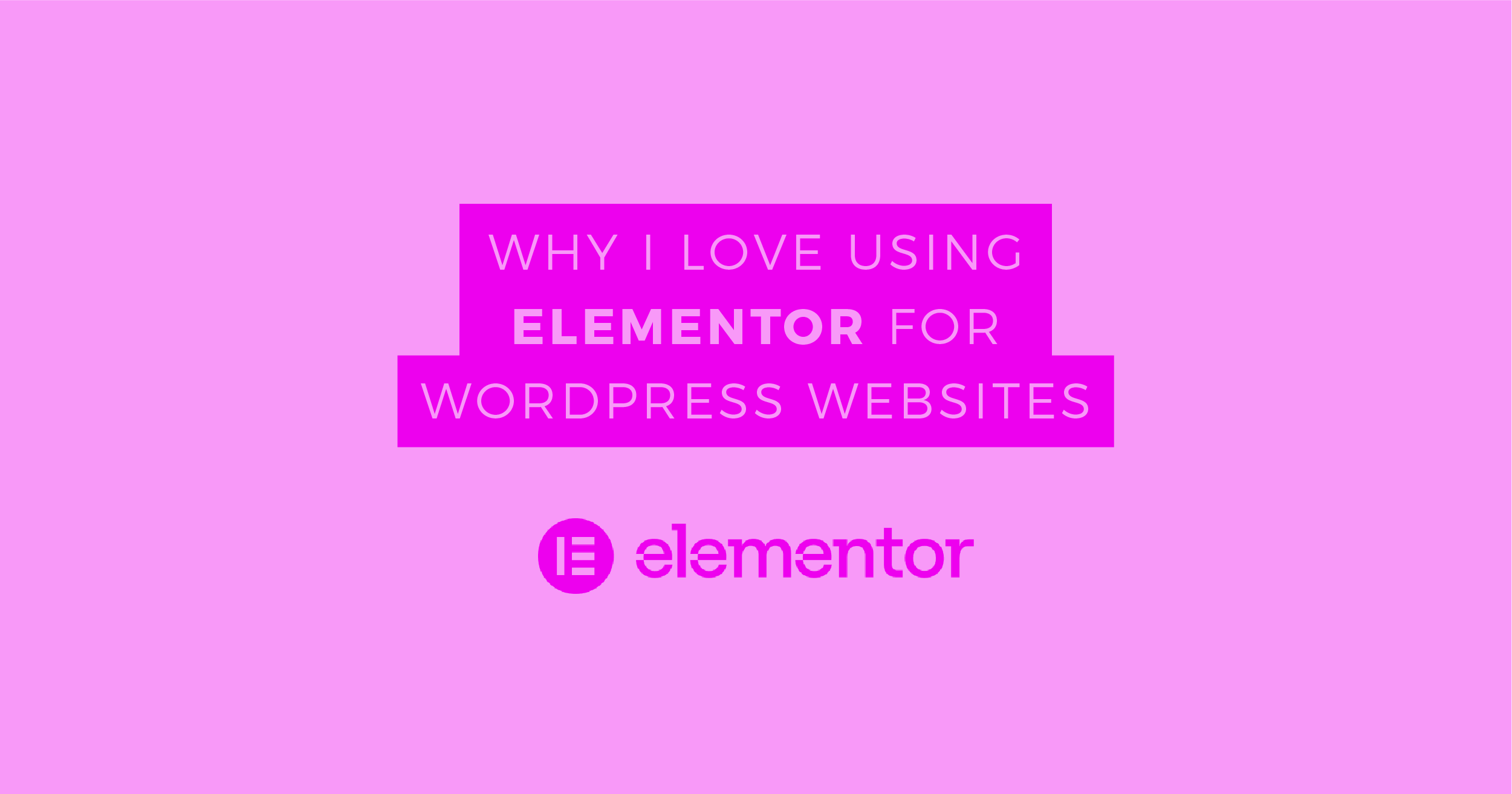 Why I Love Using Elementor Pro for WordPress Websites